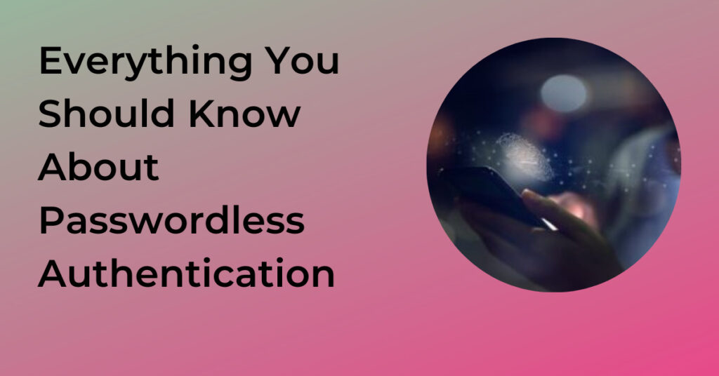 Ultimate guide on passwordless authentication