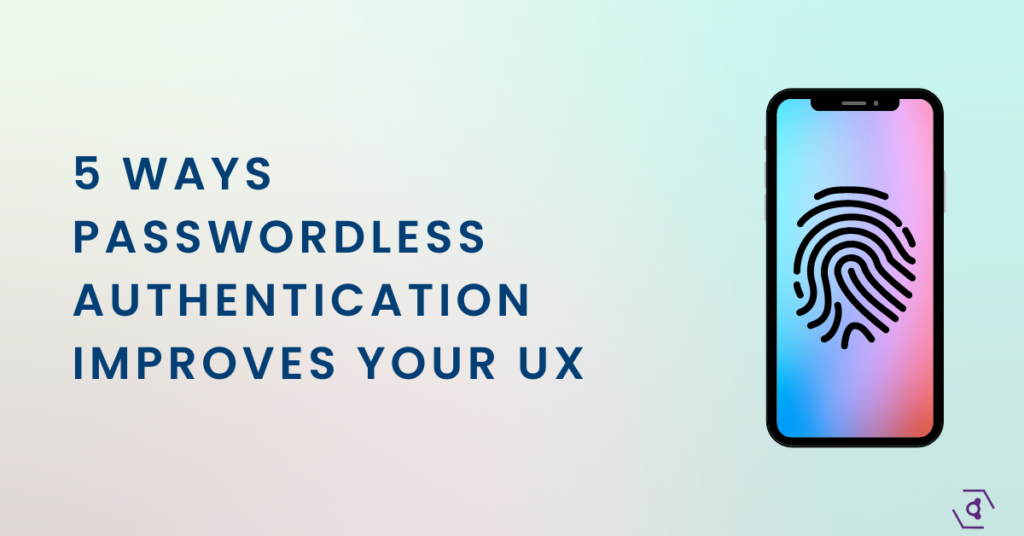 5 ways passwordless authentication boosts UX